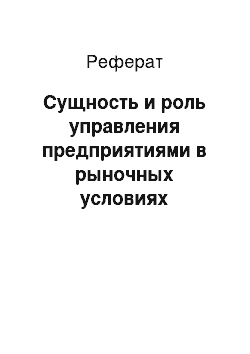 Реферат: Сущность и роль управления предприятиями в рыночных условиях хозяйствования