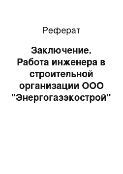 Реферат: Заключение. Работа инженера в строительной организации ООО "Энергогазэкострой" на строительном объекте в г. Омске