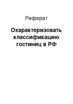 Реферат: Охарактеризовать классификацию гостиниц в РФ