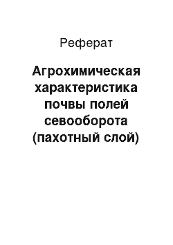 Реферат: Агрохимическая характеристика почвы полей севооборота (пахотный слой)