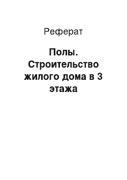 Реферат: Полы. Строительство жилого дома в 3 этажа