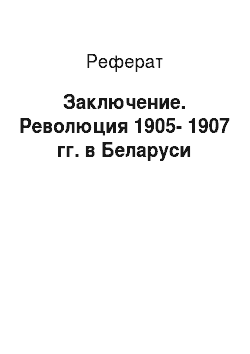 Реферат: Заключение. Революция 1905-1907 гг. в Беларуси