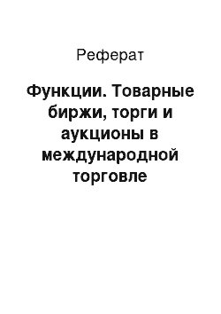 Реферат: Функции. Товарные биржи, торги и аукционы в международной торговле