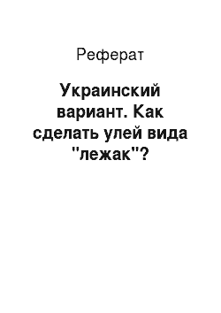 Реферат: Украинский вариант. Как сделать улей вида "лежак"?