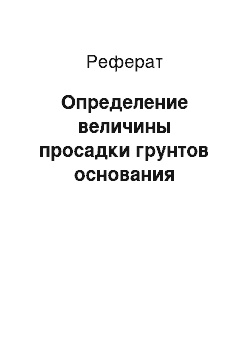 Реферат: Определение величины просадки грунтов основания