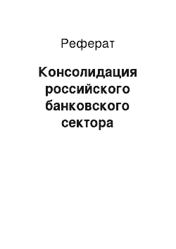 Реферат: Консолидация российского банковского сектора