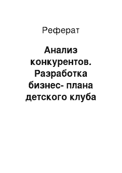 Реферат: Анализ конкурентов. Разработка бизнес-плана детского клуба