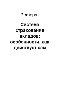 Реферат: Система страхования вкладов: особенности, как действует сам механизм, какие банки входят в эту систему. Как банку вступить в систему страхования вкладов?