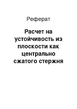 Реферат: Расчет на устойчивость из плоскости как центрально сжатого стержня