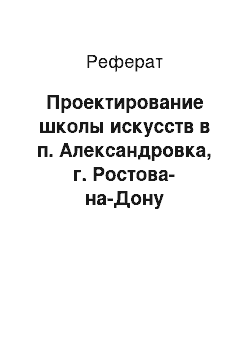 Реферат: Проектирование школы искусств в п. Александровка, г. Ростова-на-Дону