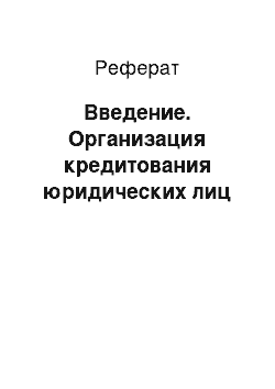 Реферат: Введение. Организация кредитования юридических лиц