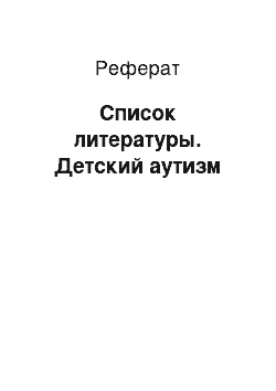 Реферат: Список литературы. Детский аутизм