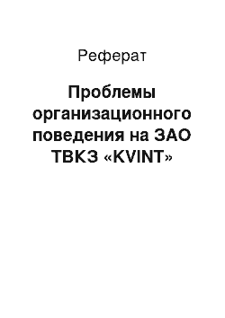 Реферат: Проблемы организационного поведения на ЗАО ТВКЗ «KVINT»