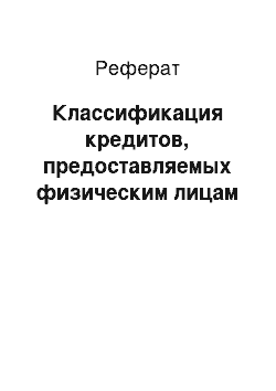 Реферат: Классификация кредитов, предоставляемых физическим лицам