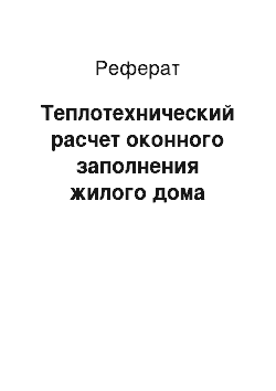 Реферат: Теплотехнический расчет оконного заполнения жилого дома