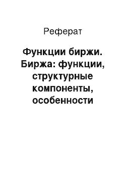 Реферат: Функции биржи. Биржа: функции, структурные компоненты, особенности функционирования