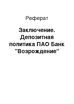 Реферат: Заключение. Депозитная политика ПАО Банк "Возрождение"