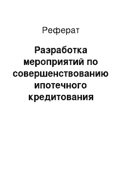 Реферат: Разработка мероприятий по совершенствованию ипотечного кредитования