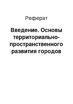 Реферат: Введение. Основы территориально-пространственного развития городов