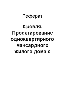 Реферат: Кровля. Проектирование одноквартирного мансардного жилого дома с гаражом