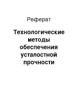 Реферат: Технологические методы обеспечения усталостной прочности упругих элементов