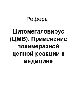 Реферат: Цитомегаловирус (ЦМВ). Применение полимеразной цепной реакции в медицине