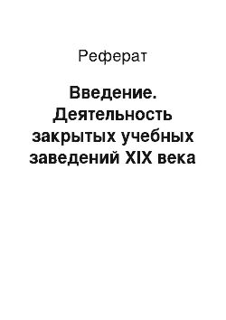 Реферат: Введение. Деятельность закрытых учебных заведений XIX века