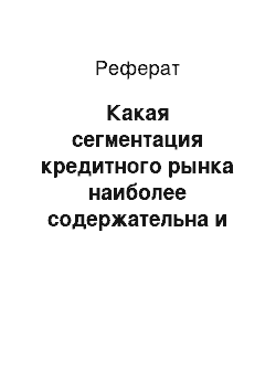 Реферат: Какая сегментация кредитного рынка наиболее содержательна и почему?