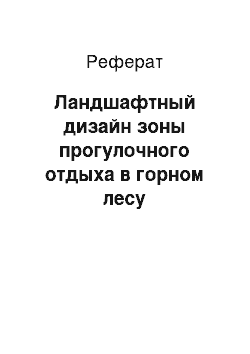 Реферат: Ландшафтный дизайн зоны прогулочного отдыха в горном лесу