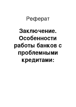 Реферат: Заключение. Особенности работы банков с проблемными кредитами: российский и зарубежный опыт