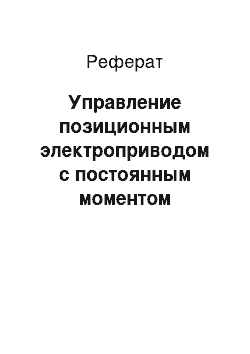 Реферат: Управление позиционным электроприводом с постоянным моментом сопротивления и упругим валопроводом