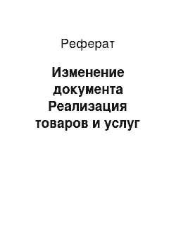 Реферат: Изменение документа Реализация товаров и услуг