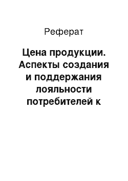 Реферат: Цена продукции. Аспекты создания и поддержания лояльности потребителей к бренду