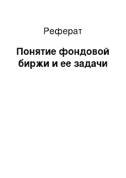 Реферат: Понятие фондовой биржи и ее задачи