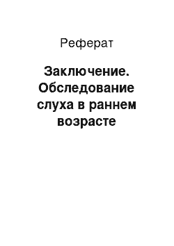 Реферат: Заключение. Обследование слуха в раннем возрасте