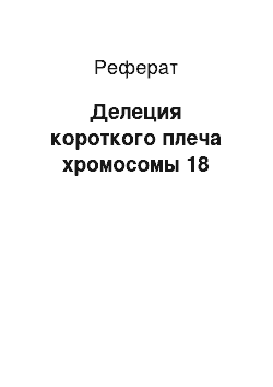 Реферат: Делеция короткого плеча хромосомы 18