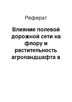 Реферат: Влияние полевой дорожной сети на флору и растительность агроландшафта в зоне неустойчивого увлажнения Ставропольского края