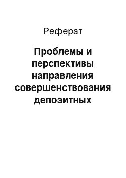 Реферат: Проблемы и перспективы направления совершенствования депозитных операций банка