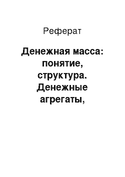 Реферат: Денежная масса: понятие, структура. Денежные агрегаты, используемые в РФ