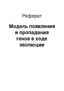 Реферат: Модель появления и пропадания генов в ходе эволюции