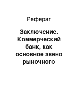 Реферат: Заключение. Коммерческий банк, как основное звено рыночного хозяйства