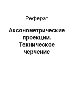 Реферат: Аксонометрические проекции. Техническое черчение