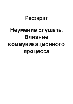 Реферат: Неумение слушать. Влияние коммуникационного процесса