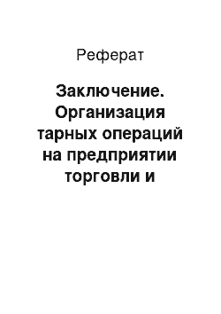 Реферат: Заключение. Организация тарных операций на предприятии торговли и повышение эффективности работы с тарой