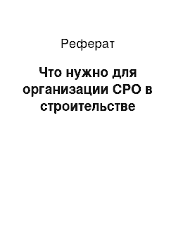 Реферат: Что нужно для организации СРО в строительстве