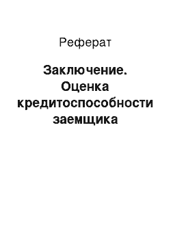 Реферат: Заключение. Оценка кредитоспособности заемщика