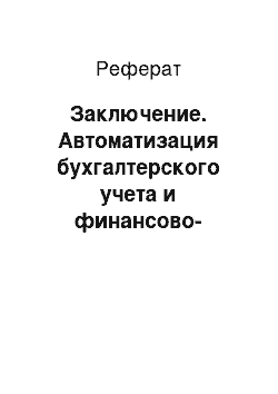 Реферат: Заключение. Автоматизация бухгалтерского учета и финансово-хозяйственной деятельности предприятий