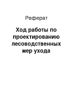 Реферат: Ход работы по проектированию лесоводственных мер ухода