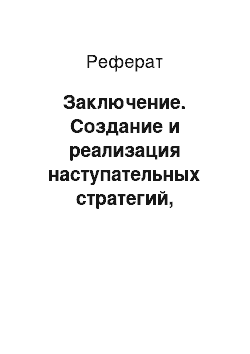 Реферат: Заключение. Создание и реализация наступательных стратегий, поддерживающих конкурентные преимущества