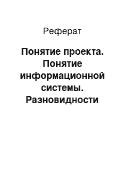 Реферат: Понятие проекта. Понятие информационной системы. Разновидности информационных систем